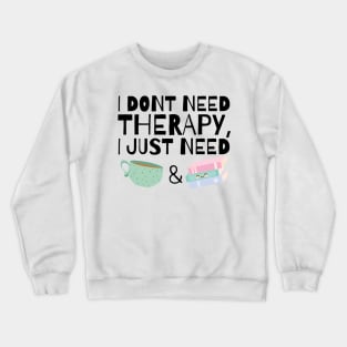 I dont need therapy I just need coffee and books Crewneck Sweatshirt